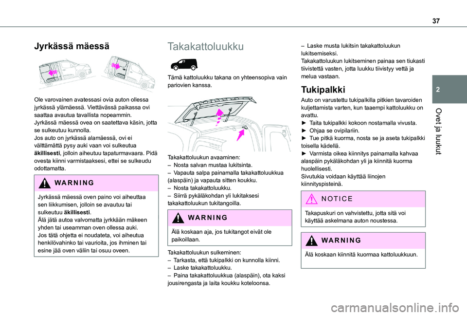 TOYOTA PROACE CITY 2021 Omistajan Käsikirja (in Finnish) 37
Ovet ja luukut
2
Jyrkässä mäessä
Ole varovainen avatessasi ovia auton ollessa jyrkässä ylämäessä. Viettävässä paikassa ovi saattaa avautua tavallista nopeammin.Jyrkässä mäessä ov TOYOTA PROACE CITY 2021 Omistajan Käsikirja (in Finnish) 37
Ovet ja luukut
2
Jyrkässä mäessä
Ole varovainen avatessasi ovia auton ollessa jyrkässä ylämäessä. Viettävässä paikassa ovi saattaa avautua tavallista nopeammin.Jyrkässä mäessä ov