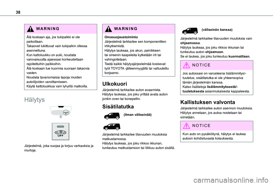 TOYOTA PROACE CITY 2021 Omistajan Käsikirja (in Finnish) 38
WARNI NG
Älä koskaan aja, jos tukipalkki ei ole paikoillaan.Takaovet lukittuvat vain tukipalkin ollessa asennettuna.Kun kattoluukku on auki, noudata varovaisuutta ajaessasi korkeudeltaan rajoitet TOYOTA PROACE CITY 2021 Omistajan Käsikirja (in Finnish) 38
WARNI NG
Älä koskaan aja, jos tukipalkki ei ole paikoillaan.Takaovet lukittuvat vain tukipalkin ollessa asennettuna.Kun kattoluukku on auki, noudata varovaisuutta ajaessasi korkeudeltaan rajoitet