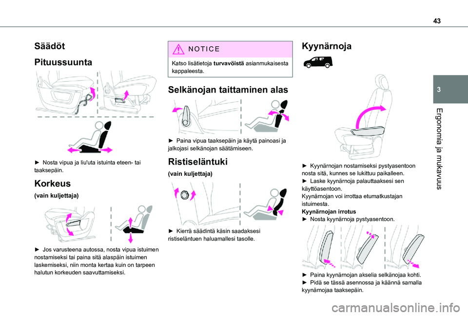 TOYOTA PROACE CITY 2021  Omistajan Käsikirja (in Finnish) 43
Ergonomia ja mukavuus
3
Säädöt
Pituussuunta 
 
►  Nosta vipua ja liu'uta istuinta eteen- tai taaksepäin.
Korkeus
(vain kuljettaja) 
 
►  Jos varusteena autossa, 