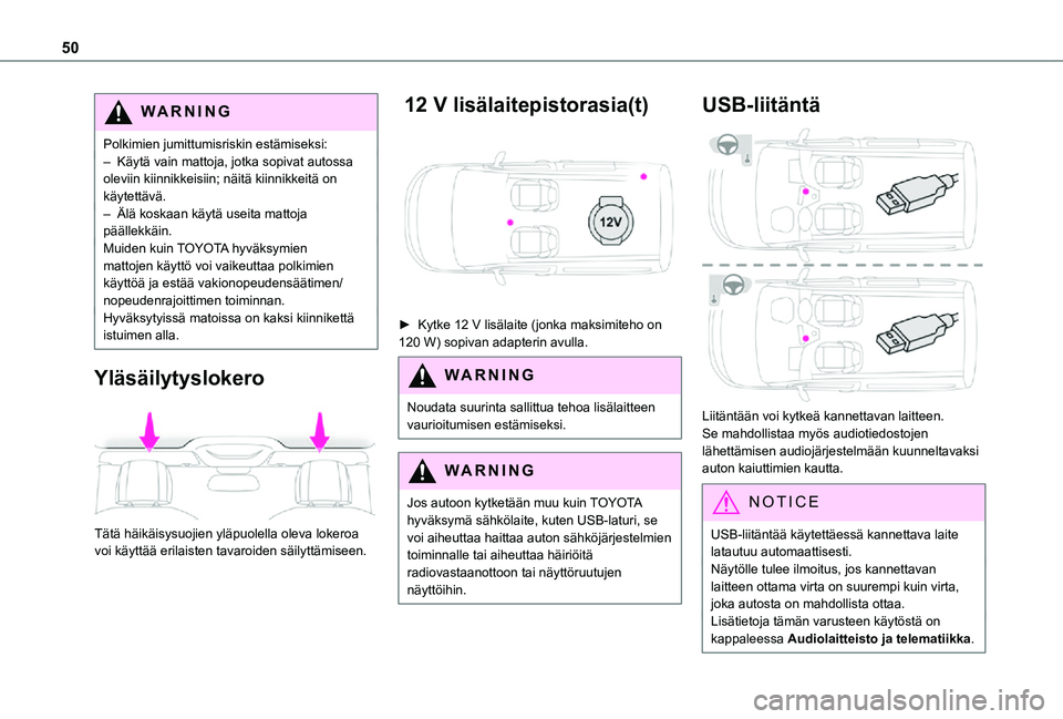 TOYOTA PROACE CITY 2021  Omistajan Käsikirja (in Finnish) 50
WARNI NG
Polkimien jumittumisriskin estämiseksi:– Käytä vain mattoja, jotka sopivat autossa oleviin kiinnikkeisiin; näitä kiinnikkeitä on käytettävä.– Älä koskaan käytä useita matt