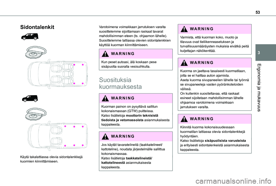 TOYOTA PROACE CITY 2021 Omistajan Käsikirja (in Finnish) 53
Ergonomia ja mukavuus
3
Sidontalenkit
Käytä takalattiassa olevia sidontalenkkejä kuormien kiinnittämiseen.
Varotoimena voimakkaan jarrutuksen varalta suosittelemme sijoittamaan rask TOYOTA PROACE CITY 2021 Omistajan Käsikirja (in Finnish) 53
Ergonomia ja mukavuus
3
Sidontalenkit
Käytä takalattiassa olevia sidontalenkkejä kuormien kiinnittämiseen.
Varotoimena voimakkaan jarrutuksen varalta suosittelemme sijoittamaan rask