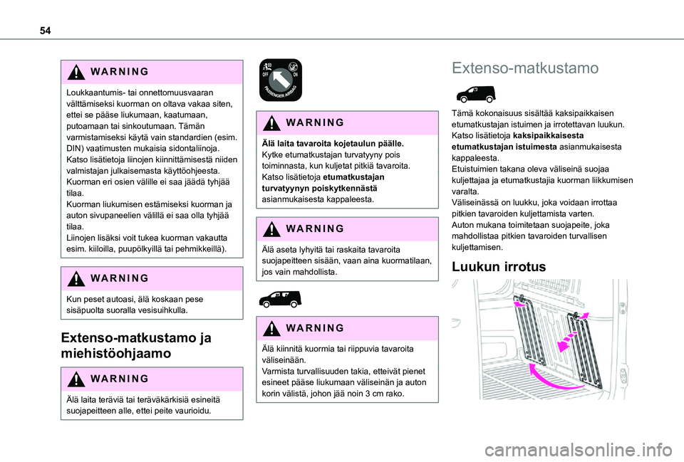 TOYOTA PROACE CITY 2021 Omistajan Käsikirja (in Finnish) 54
WARNI NG
Loukkaantumis- tai onnettomuusvaaran välttämiseksi kuorman on oltava vakaa siten, ettei se pääse liukumaan, kaatumaan, putoamaan tai sinkoutumaan. Tämän varmistamiseksi käytä vain TOYOTA PROACE CITY 2021 Omistajan Käsikirja (in Finnish) 54
WARNI NG
Loukkaantumis- tai onnettomuusvaaran välttämiseksi kuorman on oltava vakaa siten, ettei se pääse liukumaan, kaatumaan, putoamaan tai sinkoutumaan. Tämän varmistamiseksi käytä vain
