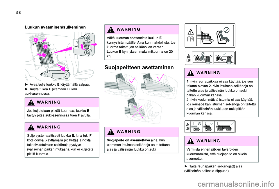 TOYOTA PROACE CITY 2021 Omistajan Käsikirja (in Finnish) 58
Luukun avaaminen/sulkeminen
► Avaa/sulje luukku E käyttämällä salpaa.► Käytä tukea F pitämään luukku auki-asennossa.
WARNI NG
Jos kuljetetaan pitkää kuormaa, luukku TOYOTA PROACE CITY 2021 Omistajan Käsikirja (in Finnish) 58
Luukun avaaminen/sulkeminen
► Avaa/sulje luukku E käyttämällä salpaa.► Käytä tukea F pitämään luukku auki-asennossa.
WARNI NG
Jos kuljetetaan pitkää kuormaa, luukku