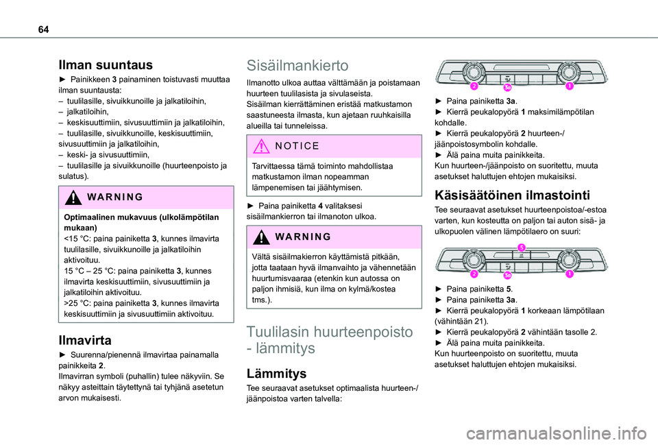 TOYOTA PROACE CITY 2021 Omistajan Käsikirja (in Finnish) 64
Ilman suuntaus
► Painikkeen 3 painaminen toistuvasti muuttaa ilman suuntausta:– tuulilasille, sivuikkunoille ja jalkatiloihin, – jalkatiloihin,– keskisuuttimiin, sivusuuttimiin ja jalk TOYOTA PROACE CITY 2021 Omistajan Käsikirja (in Finnish) 64
Ilman suuntaus
► Painikkeen 3 painaminen toistuvasti muuttaa ilman suuntausta:– tuulilasille, sivuikkunoille ja jalkatiloihin, – jalkatiloihin,– keskisuuttimiin, sivusuuttimiin ja jalk
