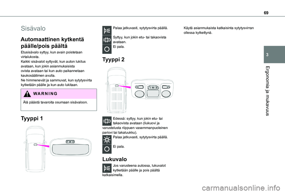 TOYOTA PROACE CITY 2021  Omistajan Käsikirja (in Finnish) 69
Ergonomia ja mukavuus
3
Sisävalo
Automaattinen kytkentä 
päälle/pois päältä
Etusisävalo syttyy, kun avain poistetaan virtalukosta.Kaikki sisävalot syttyvät, kun auton lukitus avataan, kun