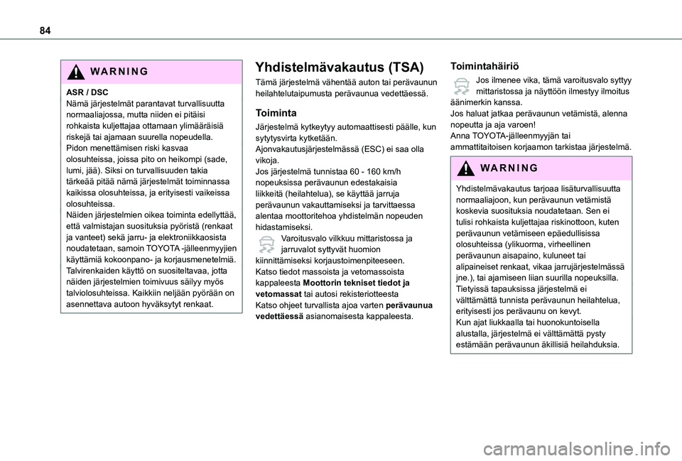 TOYOTA PROACE CITY 2021 Omistajan Käsikirja (in Finnish) 84
WARNI NG
ASR / DSCNämä järjestelmät parantavat turvallisuutta normaaliajossa, mutta niiden ei pitäisi rohkaista kuljettajaa ottamaan ylimääräisiä riskejä tai ajamaan suurella nopeudella.P TOYOTA PROACE CITY 2021 Omistajan Käsikirja (in Finnish) 84
WARNI NG
ASR / DSCNämä järjestelmät parantavat turvallisuutta normaaliajossa, mutta niiden ei pitäisi rohkaista kuljettajaa ottamaan ylimääräisiä riskejä tai ajamaan suurella nopeudella.P