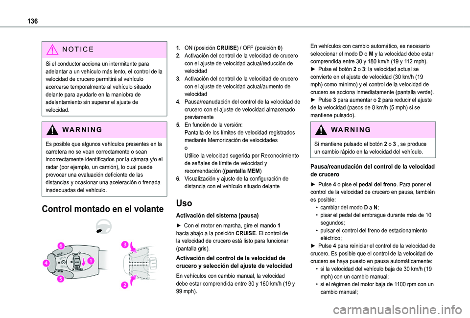 TOYOTA PROACE CITY 2021  Manuale de Empleo (in Spanish) 136
NOTIC E
Si el conductor acciona un intermitente para adelantar a un vehículo más lento, el control de la velocidad de crucero permitirá al vehículo acercarse temporalmente al vehículo situado