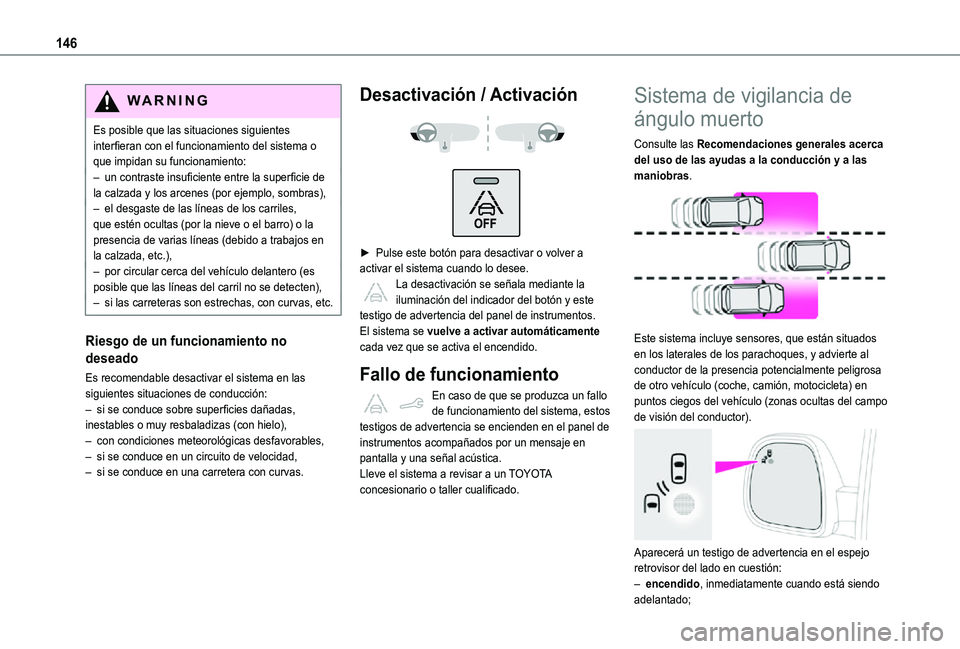 TOYOTA PROACE CITY 2021  Manuale de Empleo (in Spanish) 146
WARNI NG
Es posible que las situaciones siguientes interfieran con el funcionamiento del sistema o que impidan su funcionamiento:– un contraste insuficiente entre la superficie de la calzada y l