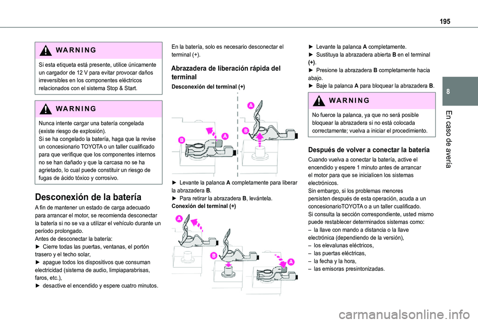 TOYOTA PROACE CITY 2021  Manuale de Empleo (in Spanish) 195
En caso de avería
8
WARNI NG
Si esta etiqueta está presente, utilice únicamente un cargador de 12 V para evitar provocar daños irreversibles en los componentes eléctricos relacionados con el 