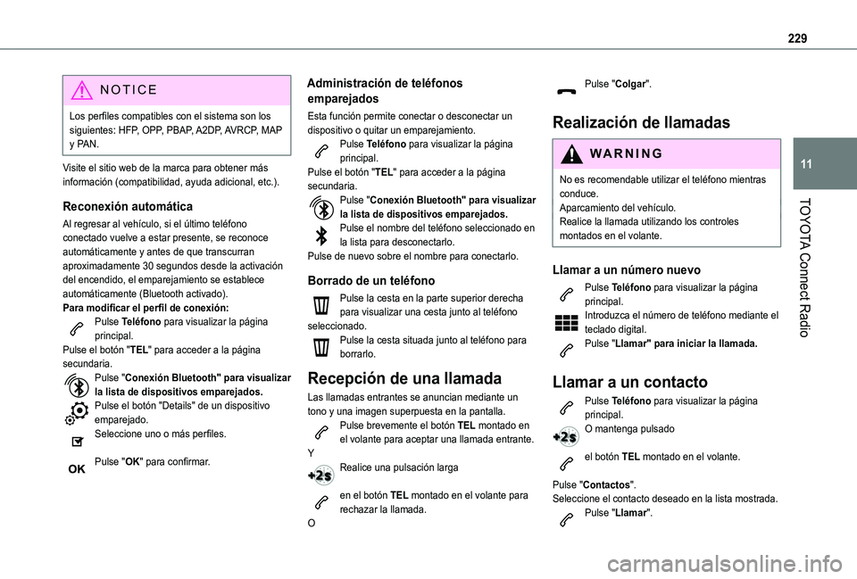 TOYOTA PROACE CITY 2021 Manuale de Empleo (in Spanish) 229
TOYOTA Connect Radio
11
NOTIC E
Los perfiles compatibles con el sistema son los siguientes: HFP, OPP, PBAP, A2DP, AVRCP, MAP y PAN.
Visite el sitio web de la marca para obtener más información ( TOYOTA PROACE CITY 2021 Manuale de Empleo (in Spanish) 229
TOYOTA Connect Radio
11
NOTIC E
Los perfiles compatibles con el sistema son los siguientes: HFP, OPP, PBAP, A2DP, AVRCP, MAP y PAN.
Visite el sitio web de la marca para obtener más información (