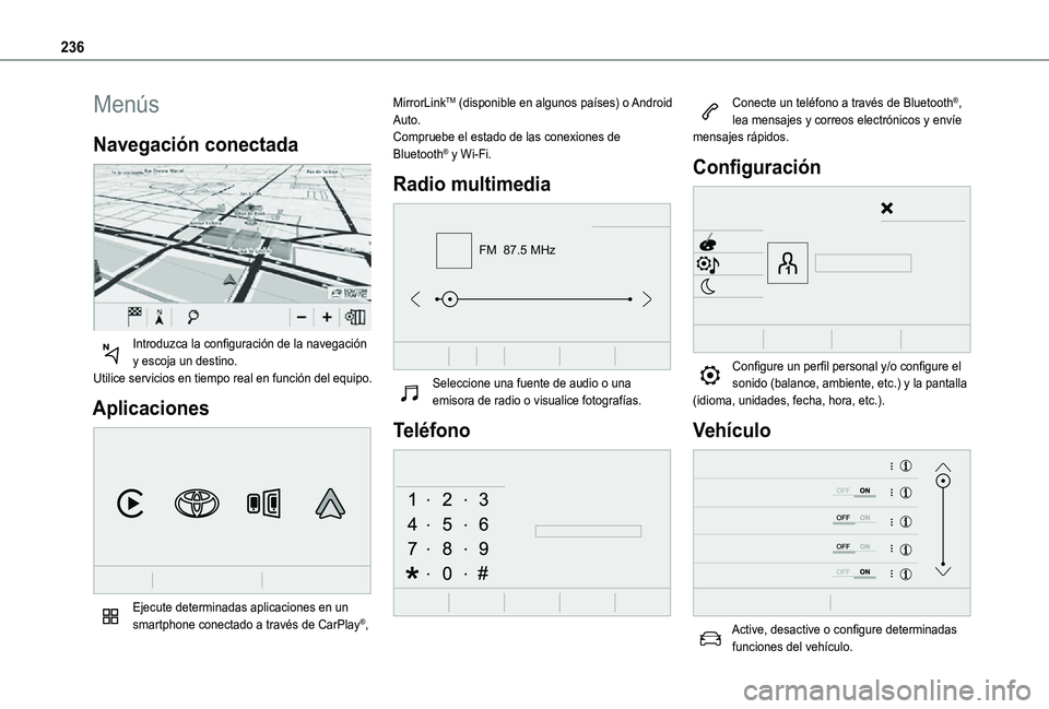 TOYOTA PROACE CITY 2021  Manuale de Empleo (in Spanish) 236
Menús
Navegación conectada 
 
Introduzca la configuración de la navegación y escoja un destino.Utilice servicios en tiempo real en función del equipo.
Aplicaciones 
 
Ejecute determinadas apl