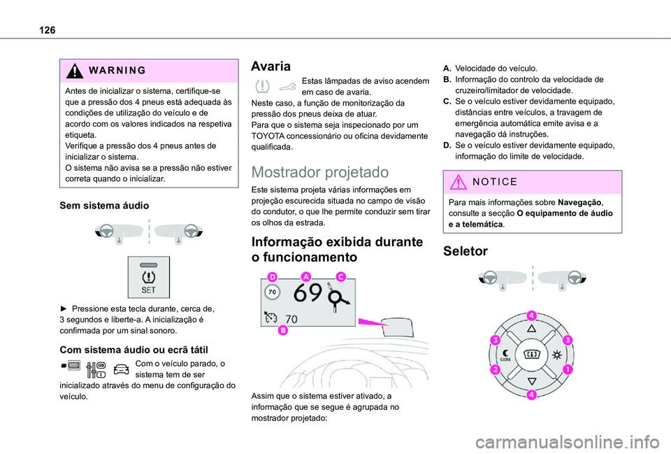TOYOTA PROACE CITY 2021 Manual de utilização (in Portuguese) 126
WARNI NG
Antes de inicializar o sistema, certifique-se que a pressão dos 4 pneus está adequada às condições de utilização do veículo e de acordo com os valores indicados na respetiva etiqu TOYOTA PROACE CITY 2021 Manual de utilização (in Portuguese) 126
WARNI NG
Antes de inicializar o sistema, certifique-se que a pressão dos 4 pneus está adequada às condições de utilização do veículo e de acordo com os valores indicados na respetiva etiqu