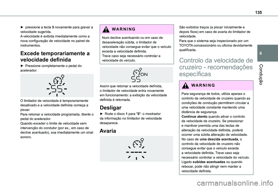 TOYOTA PROACE CITY 2021 Manual de utilização (in Portuguese) 135
Condução
6
► pressione a tecla 5 novamente para gravar a velocidade sugerida.A velocidade é exibida imediatamente como a nova configuração de velocidade no painel de instrumentos.
Excede te TOYOTA PROACE CITY 2021 Manual de utilização (in Portuguese) 135
Condução
6
► pressione a tecla 5 novamente para gravar a velocidade sugerida.A velocidade é exibida imediatamente como a nova configuração de velocidade no painel de instrumentos.
Excede te