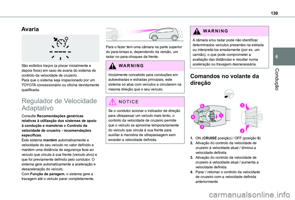 TOYOTA PROACE CITY 2021 Manual de utilização (in Portuguese) 139
Condução
6
Avaria
São exibidos traços (a piscar inicialmente e depois fixos) em caso de avaria do sistema de controlo da velocidade de cruzeiro.Para que o sistema seja inspecionado por um T TOYOTA PROACE CITY 2021 Manual de utilização (in Portuguese) 139
Condução
6
Avaria
São exibidos traços (a piscar inicialmente e depois fixos) em caso de avaria do sistema de controlo da velocidade de cruzeiro.Para que o sistema seja inspecionado por um T