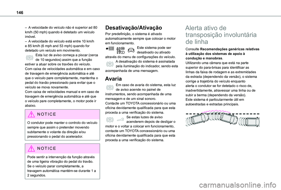 TOYOTA PROACE CITY 2021 Manual de utilização (in Portuguese) 146
– A velocidade do veículo não é superior ad 80 km/h (50 mph) quando é detetado um veículo imóvel.– A velocidade do veículo está entre 10 km/h e 85 km/h (6 mph and 53 mph) quando for de TOYOTA PROACE CITY 2021 Manual de utilização (in Portuguese) 146
– A velocidade do veículo não é superior ad 80 km/h (50 mph) quando é detetado um veículo imóvel.– A velocidade do veículo está entre 10 km/h e 85 km/h (6 mph and 53 mph) quando for de