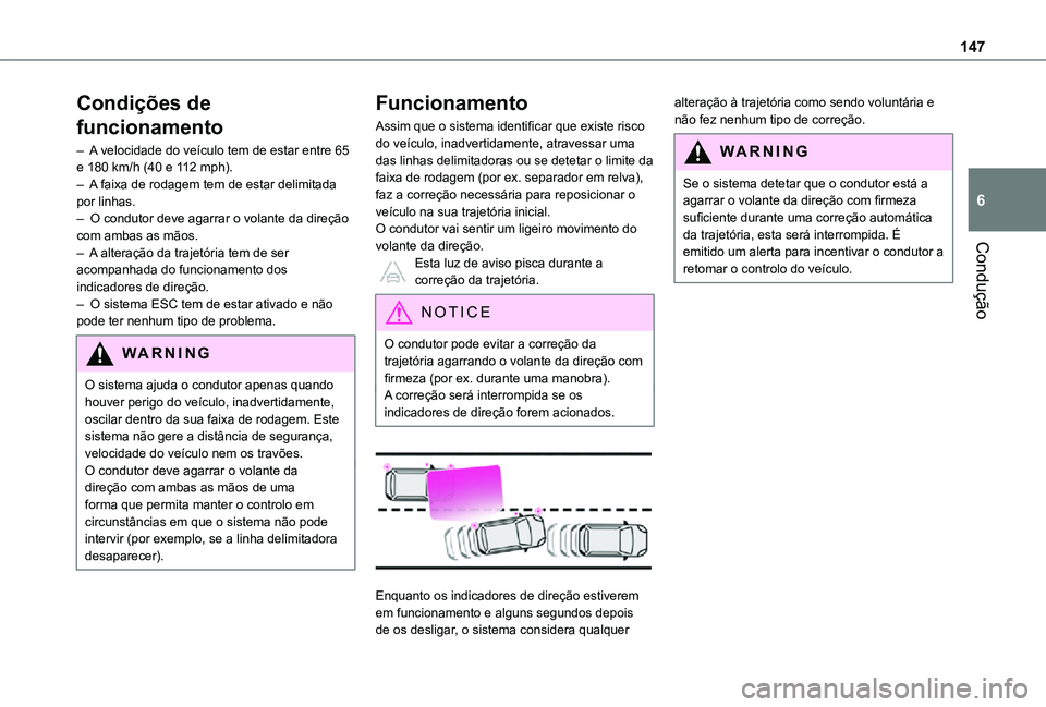 TOYOTA PROACE CITY 2021 Manual de utilização (in Portuguese) 147
Condução
6
Condições de
funcionamento
– A velocidade do veículo tem de estar entre 65 e 180 km/h (40 e 112 mph).– A faixa de rodagem tem de estar delimitada por linhas.– O condutor de TOYOTA PROACE CITY 2021 Manual de utilização (in Portuguese) 147
Condução
6
Condições de
funcionamento
– A velocidade do veículo tem de estar entre 65 e 180 km/h (40 e 112 mph).– A faixa de rodagem tem de estar delimitada por linhas.– O condutor de