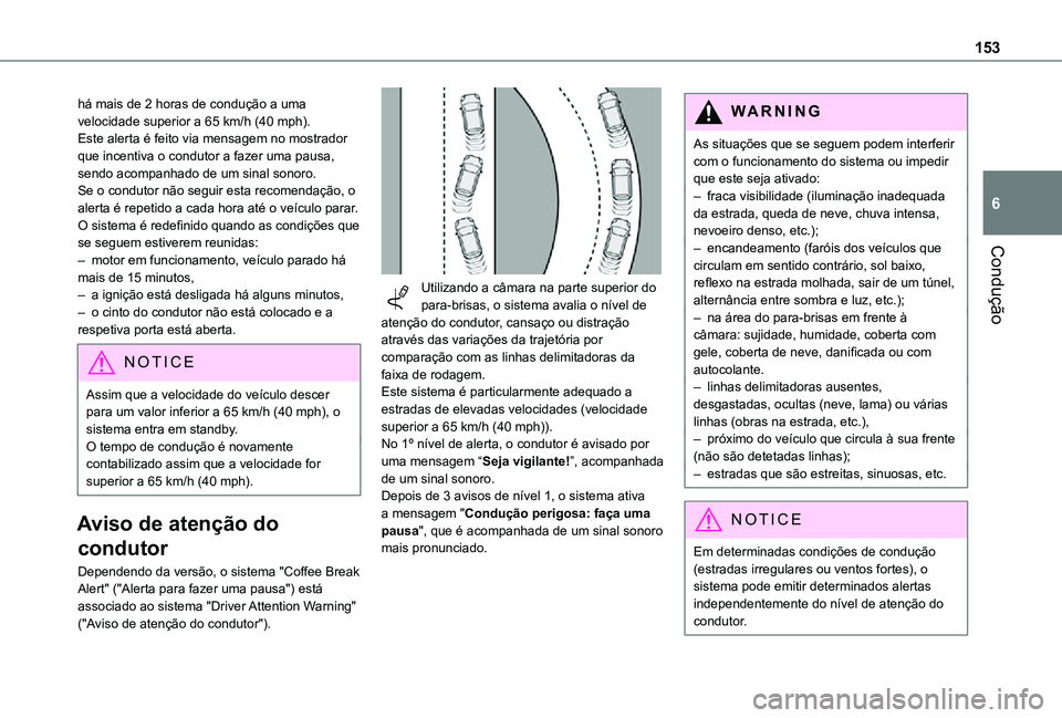 TOYOTA PROACE CITY 2021  Manual de utilização (in Portuguese) 153
Condução
6
há mais de 2 horas de condução a uma velocidade superior a 65 km/h (40 mph).Este alerta é feito via mensagem no mostrador que incentiva o condutor a fazer uma pausa, sendo acompan