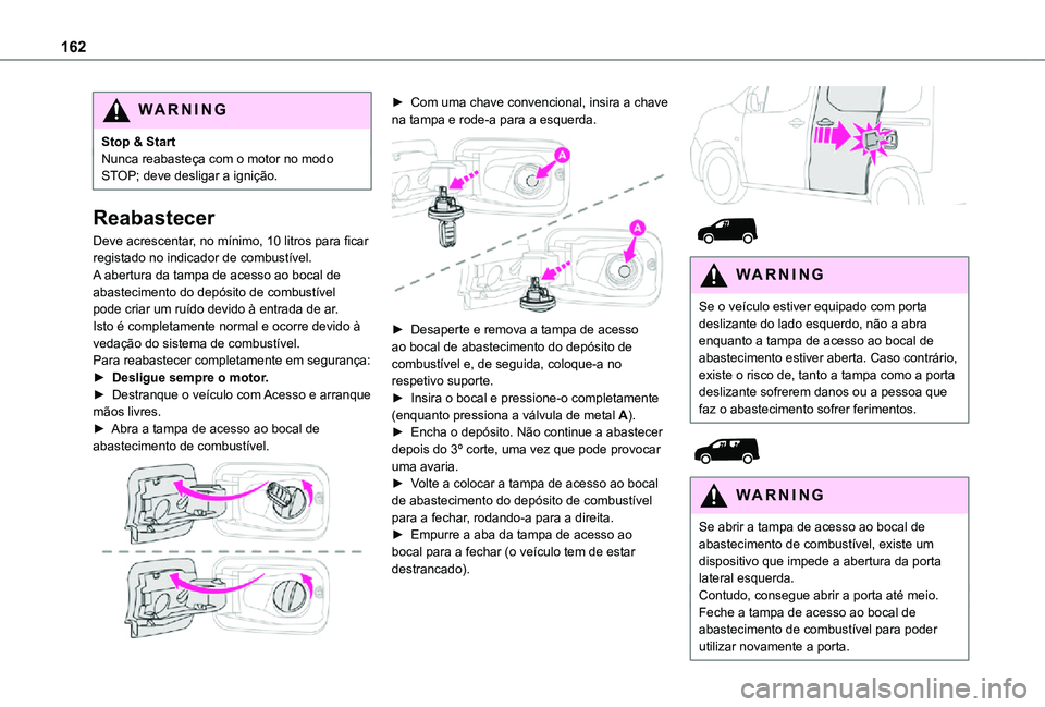 TOYOTA PROACE CITY 2021 Manual de utilização (in Portuguese) 162
WARNI NG
Stop & StartNunca reabasteça com o motor no modo STOP; deve desligar a ignição.
Reabastecer
Deve acrescentar, no mínimo, 10 litros para ficar registado no indicador de combustível.A TOYOTA PROACE CITY 2021 Manual de utilização (in Portuguese) 162
WARNI NG
Stop & StartNunca reabasteça com o motor no modo STOP; deve desligar a ignição.
Reabastecer
Deve acrescentar, no mínimo, 10 litros para ficar registado no indicador de combustível.A