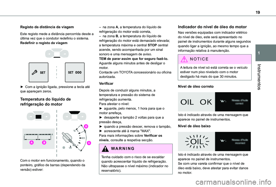 TOYOTA PROACE CITY 2021 Manual de utilização (in Portuguese) 19
Instrumentos
1
Registo da distância da viagem
Este registo mede a distância percorrida desde a última vez que o condutor redefiniu o sistema.Redefinir o registo da viagem
► Com a igniç TOYOTA PROACE CITY 2021 Manual de utilização (in Portuguese) 19
Instrumentos
1
Registo da distância da viagem
Este registo mede a distância percorrida desde a última vez que o condutor redefiniu o sistema.Redefinir o registo da viagem
► Com a igniç
