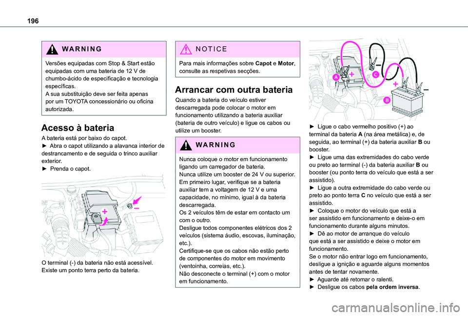 TOYOTA PROACE CITY 2021 Manual de utilização (in Portuguese) 196
WARNI NG
Versões equipadas com Stop & Start estão equipadas com uma bateria de 12 V de chumbo-ácido de especificação e tecnologia específicas.A sua substituição deve ser feita apenas por u TOYOTA PROACE CITY 2021 Manual de utilização (in Portuguese) 196
WARNI NG
Versões equipadas com Stop & Start estão equipadas com uma bateria de 12 V de chumbo-ácido de especificação e tecnologia específicas.A sua substituição deve ser feita apenas por u