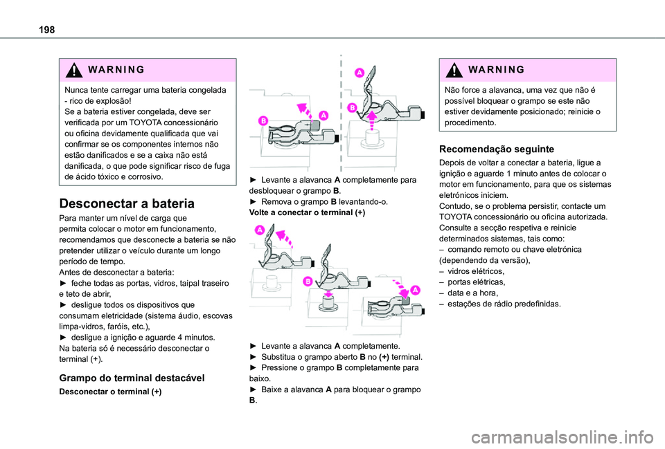 TOYOTA PROACE CITY 2021 Manual de utilização (in Portuguese) 198
WARNI NG
Nunca tente carregar uma bateria congelada - rico de explosão!Se a bateria estiver congelada, deve ser verificada por um TOYOTA concessionário ou oficina devidamente qualificada que vai TOYOTA PROACE CITY 2021 Manual de utilização (in Portuguese) 198
WARNI NG
Nunca tente carregar uma bateria congelada - rico de explosão!Se a bateria estiver congelada, deve ser verificada por um TOYOTA concessionário ou oficina devidamente qualificada que vai