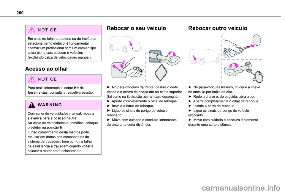 TOYOTA PROACE CITY 2021 Manual de utilização (in Portuguese) 200
NOTIC E
Em caso de falha da bateria ou do travão de estacionamento elétrico, é fundamental chamar um profissional com um camião tipo caixa plana para rebocar o veículos (excluindo caixa de ve TOYOTA PROACE CITY 2021 Manual de utilização (in Portuguese) 200
NOTIC E
Em caso de falha da bateria ou do travão de estacionamento elétrico, é fundamental chamar um profissional com um camião tipo caixa plana para rebocar o veículos (excluindo caixa de ve