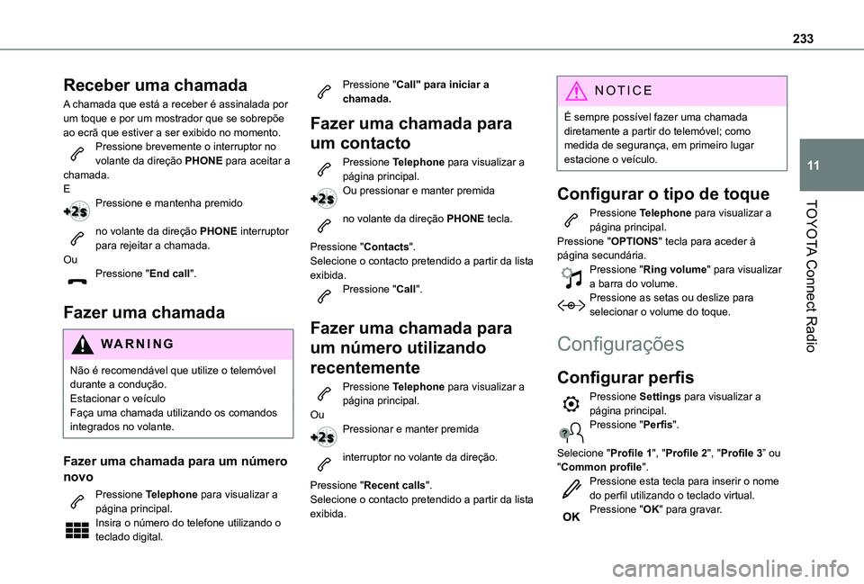 TOYOTA PROACE CITY 2021 Manual de utilização (in Portuguese) 233
TOYOTA Connect Radio
11
Receber uma chamada
A chamada que está a receber é assinalada por um toque e por um mostrador que se sobrepõe ao ecrã que estiver a ser exibido no momento.Pressione bre TOYOTA PROACE CITY 2021 Manual de utilização (in Portuguese) 233
TOYOTA Connect Radio
11
Receber uma chamada
A chamada que está a receber é assinalada por um toque e por um mostrador que se sobrepõe ao ecrã que estiver a ser exibido no momento.Pressione bre