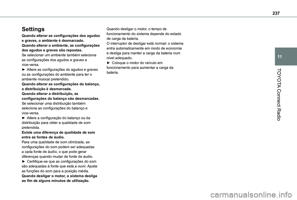 TOYOTA PROACE CITY 2021 Manual de utilização (in Portuguese) 237
TOYOTA Connect Radio
11
Settings
Quando alterar as configurações dos agudos e graves, o ambiente é desmarcado.Quando alterar o ambiente, as configurações dos agudos e graves são repostas.Se TOYOTA PROACE CITY 2021 Manual de utilização (in Portuguese) 237
TOYOTA Connect Radio
11
Settings
Quando alterar as configurações dos agudos e graves, o ambiente é desmarcado.Quando alterar o ambiente, as configurações dos agudos e graves são repostas.Se