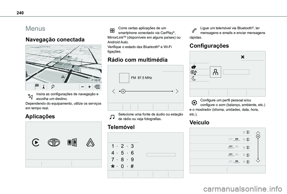 TOYOTA PROACE CITY 2021  Manual de utilização (in Portuguese) 240
Menus
Navegação conectada 
 
Insira as configurações de navegação e escolha um destino.Dependendo do equipamento, utilize os serviços em tempo real.
Aplicações 
 
Corre certas aplicaçõe