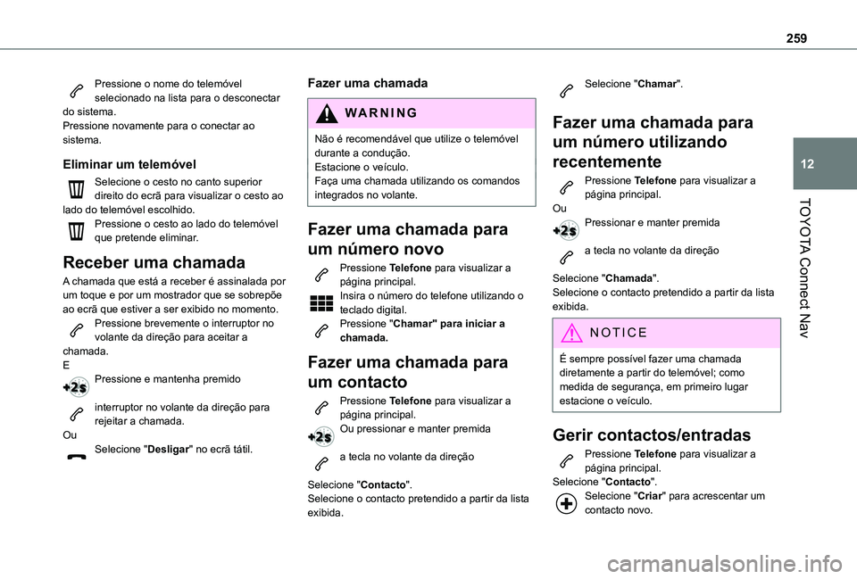 TOYOTA PROACE CITY 2021 Manual de utilização (in Portuguese) 259
TOYOTA Connect Nav
12
Pressione o nome do telemóvel selecionado na lista para o desconectar do sistema.Pressione novamente para o conectar ao sistema.
Eliminar um telemóvel
Selecione o cesto no TOYOTA PROACE CITY 2021 Manual de utilização (in Portuguese) 259
TOYOTA Connect Nav
12
Pressione o nome do telemóvel selecionado na lista para o desconectar do sistema.Pressione novamente para o conectar ao sistema.
Eliminar um telemóvel
Selecione o cesto no