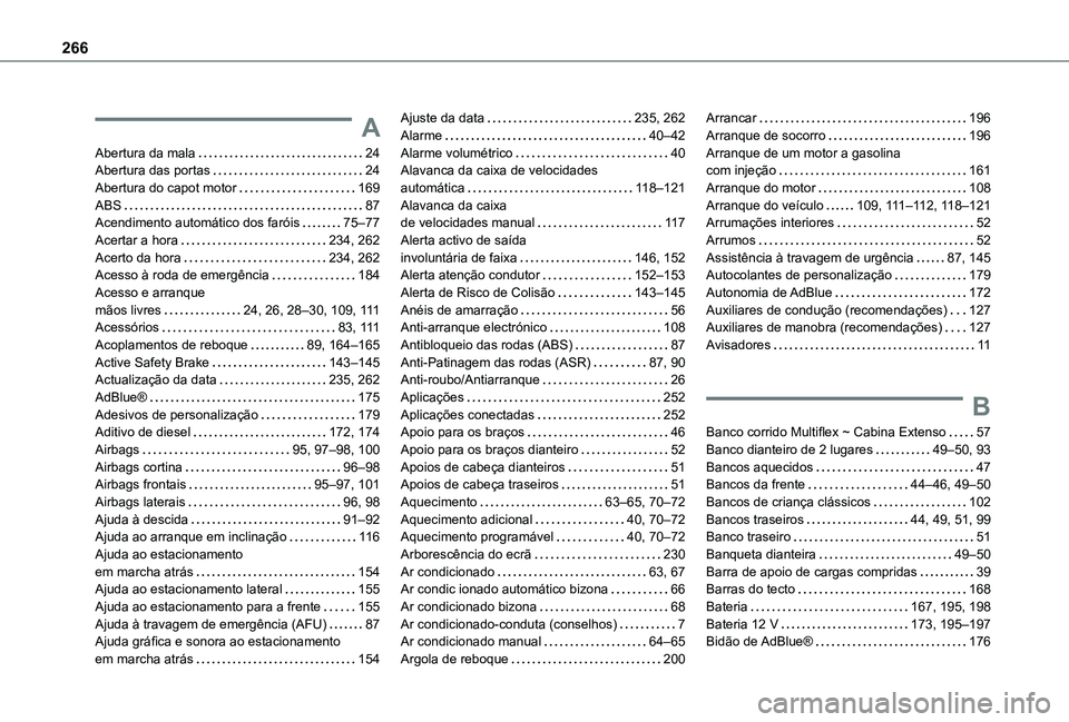 TOYOTA PROACE CITY 2021 Manual de utilização (in Portuguese) 266
A
Abertura da mala 24Abertura das portas 24Abertura do capot motor 169ABS 87Acendimento automático dos faróis 75–77Acertar a hora 234, 262Acerto da hora 234, 262Acesso à roda de TOYOTA PROACE CITY 2021 Manual de utilização (in Portuguese) 266
A
Abertura da mala 24Abertura das portas 24Abertura do capot motor 169ABS 87Acendimento automático dos faróis 75–77Acertar a hora 234, 262Acerto da hora 234, 262Acesso à roda de