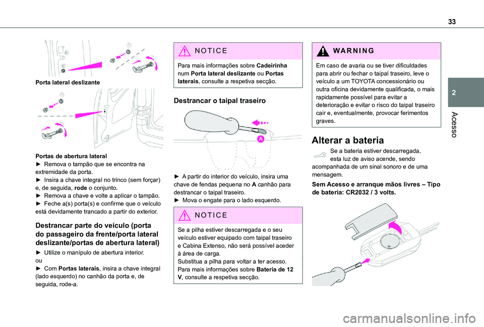 TOYOTA PROACE CITY 2021 Manual de utilização (in Portuguese) 33
Acesso
2
Porta lateral deslizante
Portas de abertura lateral► Remova o tampão que se encontra na extremidade da porta.► Insira a chave integral no trinco (sem forçar) e, de seguida, rode TOYOTA PROACE CITY 2021 Manual de utilização (in Portuguese) 33
Acesso
2
Porta lateral deslizante
Portas de abertura lateral► Remova o tampão que se encontra na extremidade da porta.► Insira a chave integral no trinco (sem forçar) e, de seguida, rode