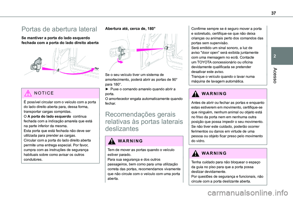 TOYOTA PROACE CITY 2021 Manual de utilização (in Portuguese) 37
Acesso
2
Portas de abertura lateral
Se mantiver a porta do lado esquerdo fechada com a porta do lado direito aberta
NOTIC E
É possível circular com o veículo com a porta do lado direito abert TOYOTA PROACE CITY 2021 Manual de utilização (in Portuguese) 37
Acesso
2
Portas de abertura lateral
Se mantiver a porta do lado esquerdo fechada com a porta do lado direito aberta
NOTIC E
É possível circular com o veículo com a porta do lado direito abert