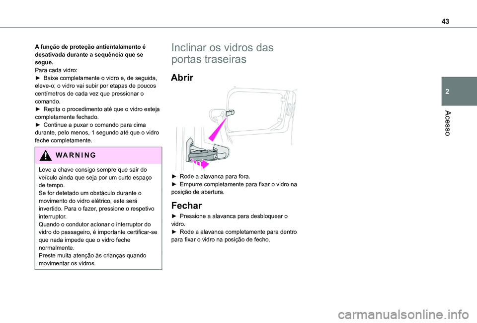 TOYOTA PROACE CITY 2021 Manual de utilização (in Portuguese) 43
Acesso
2
A função de proteção antientalamento é desativada durante a sequência que se segue.Para cada vidro:► Baixe completamente o vidro e, de seguida, eleve-o; o vidro vai subir por etapa TOYOTA PROACE CITY 2021 Manual de utilização (in Portuguese) 43
Acesso
2
A função de proteção antientalamento é desativada durante a sequência que se segue.Para cada vidro:► Baixe completamente o vidro e, de seguida, eleve-o; o vidro vai subir por etapa