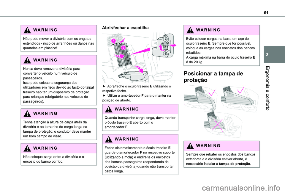 TOYOTA PROACE CITY 2021 Manual de utilização (in Portuguese) 61
Ergonomia e conforto
3
WARNI NG
Não pode mover a divisória com os engates estendidos - risco de arranhões ou danos nas quartelas em plástico!
WARNI NG
Nunca deve remover a divisória para
conv TOYOTA PROACE CITY 2021 Manual de utilização (in Portuguese) 61
Ergonomia e conforto
3
WARNI NG
Não pode mover a divisória com os engates estendidos - risco de arranhões ou danos nas quartelas em plástico!
WARNI NG
Nunca deve remover a divisória para
conv