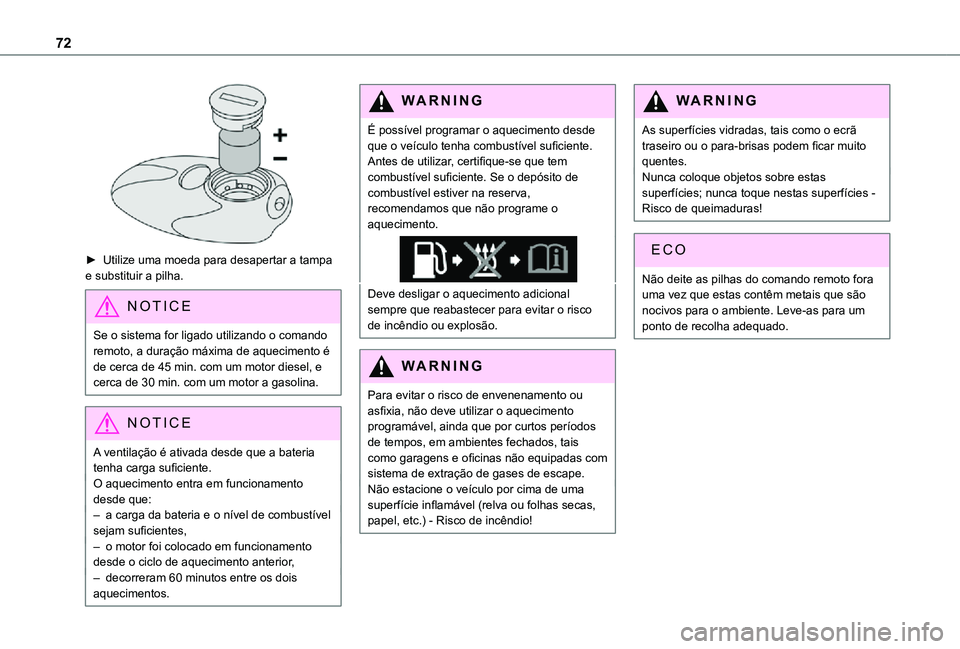 TOYOTA PROACE CITY 2021 Manual de utilização (in Portuguese) 72
► Utilize uma moeda para desapertar a tampa e substituir a pilha.
NOTIC E
Se o sistema for ligado utilizando o comando remoto, a duração máxima de aquecimento é de cerca de 45 min. com um m TOYOTA PROACE CITY 2021 Manual de utilização (in Portuguese) 72
► Utilize uma moeda para desapertar a tampa e substituir a pilha.
NOTIC E
Se o sistema for ligado utilizando o comando remoto, a duração máxima de aquecimento é de cerca de 45 min. com um m