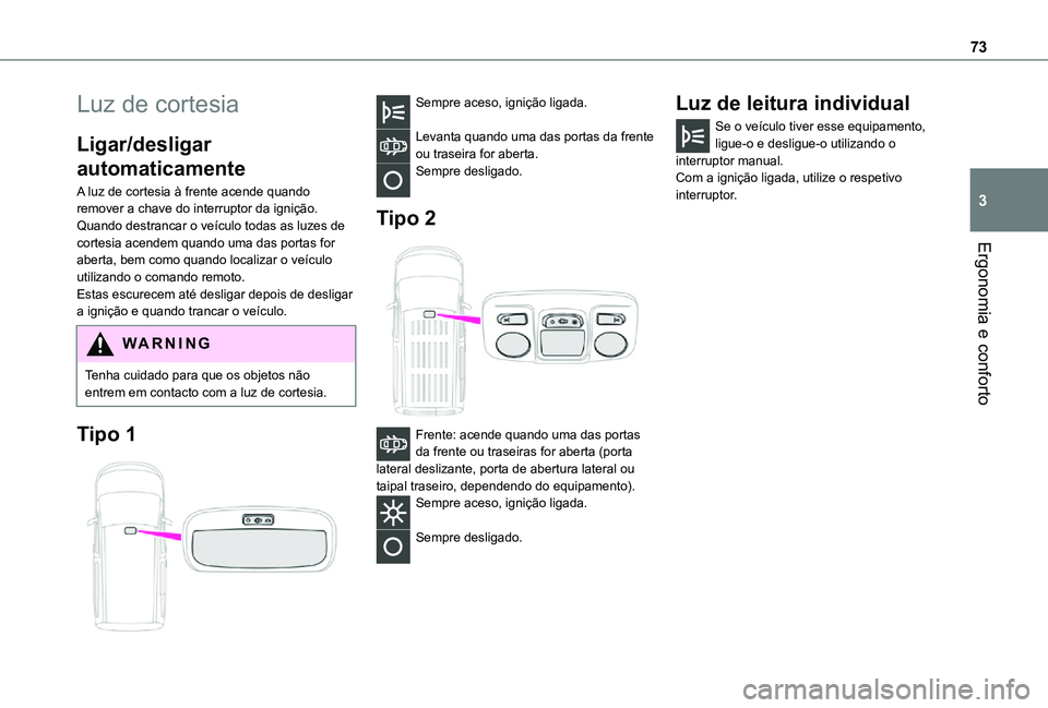 TOYOTA PROACE CITY 2021 Manual de utilização (in Portuguese) 73
Ergonomia e conforto
3
Luz de cortesia
Ligar/desligar
automaticamente
A luz de cortesia à frente acende quando remover a chave do interruptor da ignição.Quando destrancar o veículo todas as lu TOYOTA PROACE CITY 2021 Manual de utilização (in Portuguese) 73
Ergonomia e conforto
3
Luz de cortesia
Ligar/desligar
automaticamente
A luz de cortesia à frente acende quando remover a chave do interruptor da ignição.Quando destrancar o veículo todas as lu