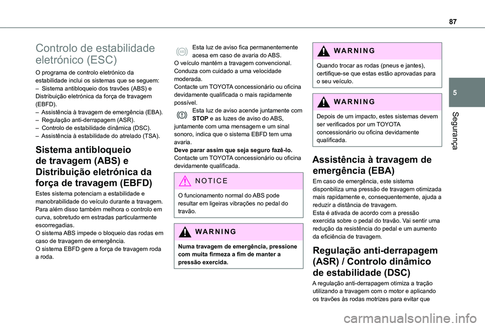 TOYOTA PROACE CITY 2021 Manual de utilização (in Portuguese) 87
Segurança
5
Controlo de estabilidade
eletrónico (ESC)
O programa de controlo eletrónico da estabilidade inclui os sistemas que se seguem:– Sistema antibloqueio dos travões (ABS) e Distribui TOYOTA PROACE CITY 2021 Manual de utilização (in Portuguese) 87
Segurança
5
Controlo de estabilidade
eletrónico (ESC)
O programa de controlo eletrónico da estabilidade inclui os sistemas que se seguem:– Sistema antibloqueio dos travões (ABS) e Distribui