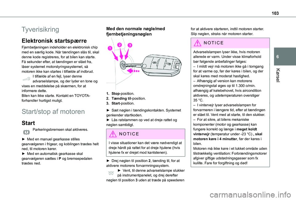 TOYOTA PROACE CITY 2021 Brugsanvisning (in Danish) 103
Kørsel
6
Tyverisikring
Elektronisk startspærre
Fjernbetjeningen indeholder en elektronisk chip med en særlig kode. Når tændingen slås til, skal denne kode registreres, for at bilen kan start TOYOTA PROACE CITY 2021 Brugsanvisning (in Danish) 103
Kørsel
6
Tyverisikring
Elektronisk startspærre
Fjernbetjeningen indeholder en elektronisk chip med en særlig kode. Når tændingen slås til, skal denne kode registreres, for at bilen kan start