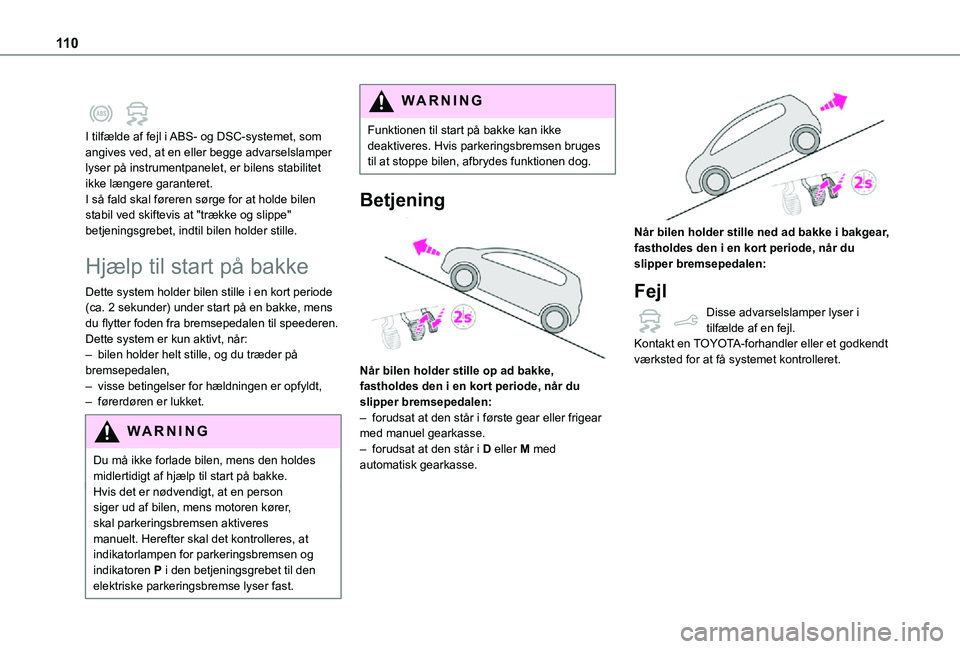 TOYOTA PROACE CITY 2021 Brugsanvisning (in Danish) 11 0
I tilfælde af fejl i ABS- og DSC-systemet, som angives ved, at en eller begge advarselslamper lyser på instrumentpanelet, er bilens stabilitet ikke længere garanteret.I så fald skal fører TOYOTA PROACE CITY 2021 Brugsanvisning (in Danish) 11 0
I tilfælde af fejl i ABS- og DSC-systemet, som angives ved, at en eller begge advarselslamper lyser på instrumentpanelet, er bilens stabilitet ikke længere garanteret.I så fald skal fører