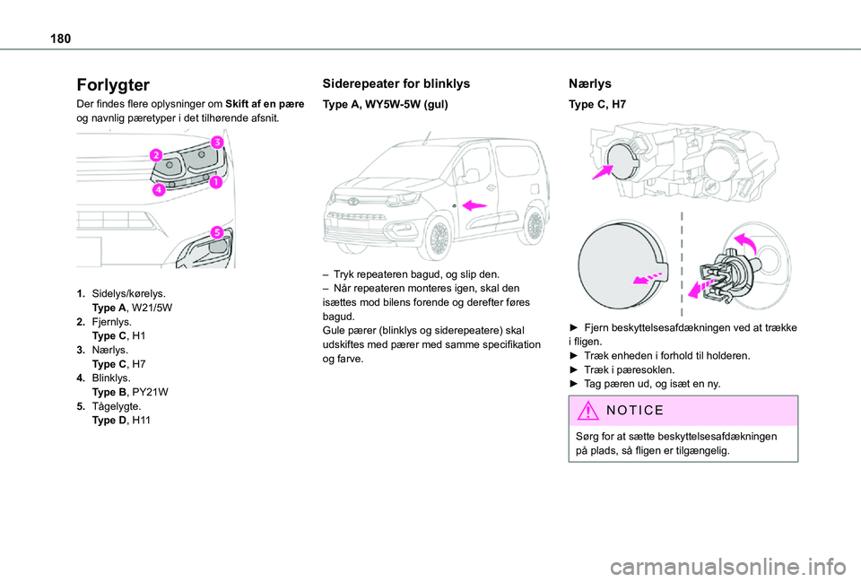 TOYOTA PROACE CITY 2021  Brugsanvisning (in Danish) 180
Forlygter
Der findes flere oplysninger om Skift af en pære og navnlig pæretyper i det tilhørende afsnit. 
 
1.Sidelys/kørelys.Type A, W21/5W
2.Fjernlys.Type C, H1
3.Nærlys.Type C, H7
4.Blinkl