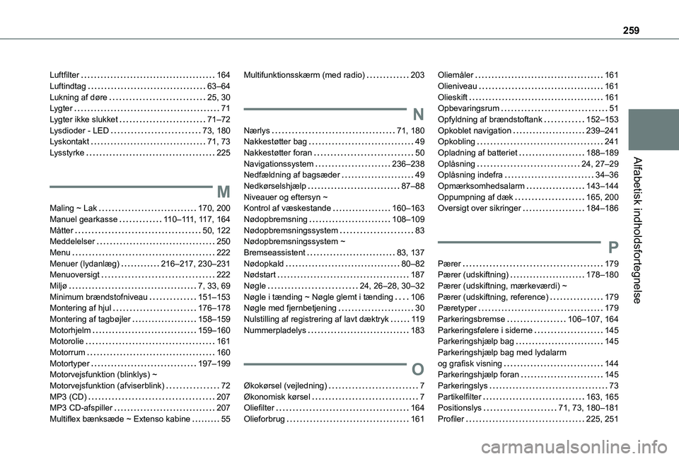 TOYOTA PROACE CITY 2021 Brugsanvisning (in Danish) 259
Alfabetisk indholdsfortegnelse
Luftfilter 164Luftindtag 63–64Lukning af døre 25, 30Lygter 71Lygter ikke slukket 71–72Lysdioder - LED 73, 180Lyskontakt 71, 73Lysstyrke 225
M
Ma TOYOTA PROACE CITY 2021 Brugsanvisning (in Danish) 259
Alfabetisk indholdsfortegnelse
Luftfilter 164Luftindtag 63–64Lukning af døre 25, 30Lygter 71Lygter ikke slukket 71–72Lysdioder - LED 73, 180Lyskontakt 71, 73Lysstyrke 225
M
Ma