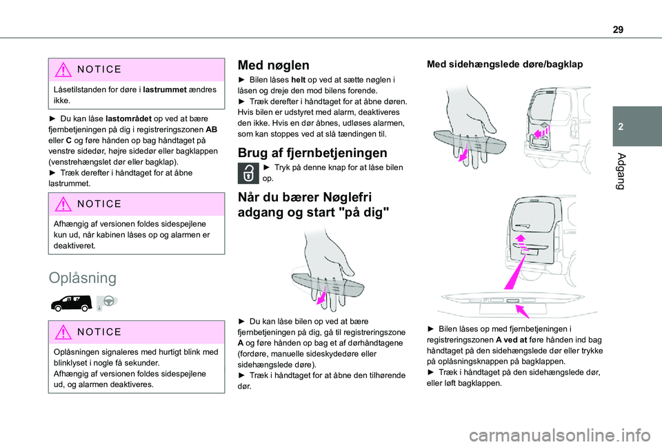 TOYOTA PROACE CITY 2021  Brugsanvisning (in Danish) 29
Adgang
2
NOTIC E
Låsetilstanden for døre i lastrummet ændres ikke.
► Du kan låse lastområdet op ved at bære fjernbetjeningen på dig i registreringszonen AB eller C og føre hånden op bag 