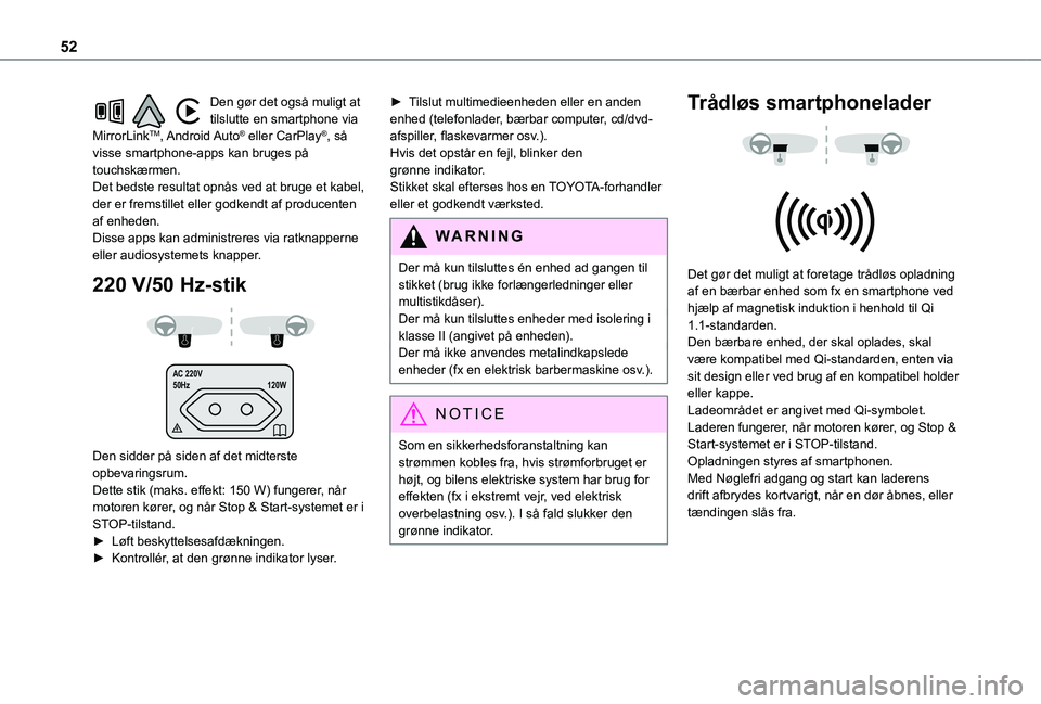TOYOTA PROACE CITY 2021  Brugsanvisning (in Danish) 52
Den gør det også muligt at tilslutte en smartphone via MirrorLinkTM, Android Auto® eller CarPlay®, så visse smartphone-apps kan bruges på touchskærmen.Det bedste resultat opnås ved at bruge