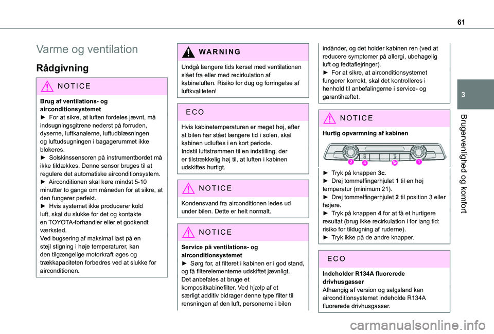 TOYOTA PROACE CITY 2021  Brugsanvisning (in Danish) 61
Brugervenlighed og komfort
3
Varme og ventilation
Rådgivning
NOTIC E
Brug af ventilations- og airconditionsystemet► For at sikre, at luften fordeles jævnt, må 
indsugningsgitrene nederst på f