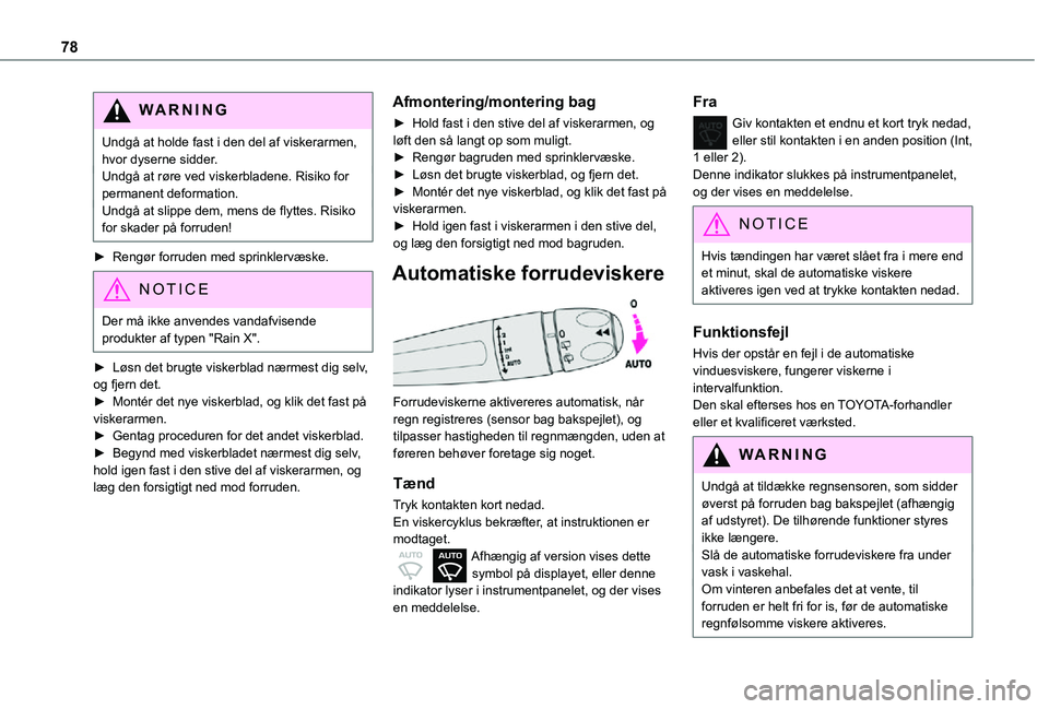 TOYOTA PROACE CITY 2021  Brugsanvisning (in Danish) 78
WARNI NG
Undgå at holde fast i den del af viskerarmen, hvor dyserne sidder.Undgå at røre ved viskerbladene. Risiko for permanent deformation.Undgå at slippe dem, mens de flyttes. Risiko for ska