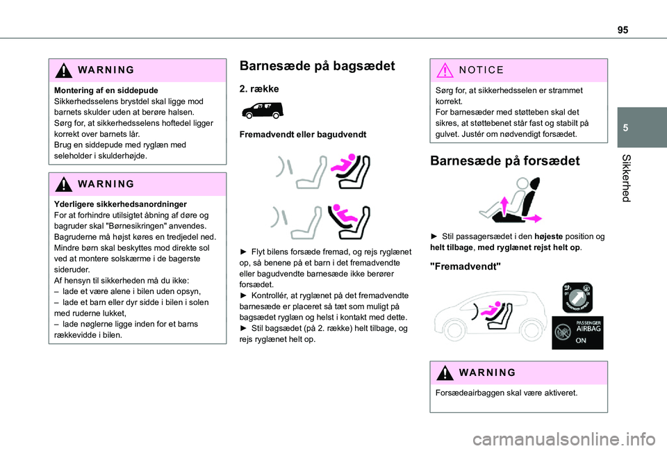 TOYOTA PROACE CITY 2021  Brugsanvisning (in Danish) 95
Sikkerhed
5
WARNI NG
Montering af en siddepudeSikkerhedsselens brystdel skal ligge mod barnets skulder uden at berøre halsen.Sørg for, at sikkerhedsselens hoftedel ligger korrekt over barnets lå