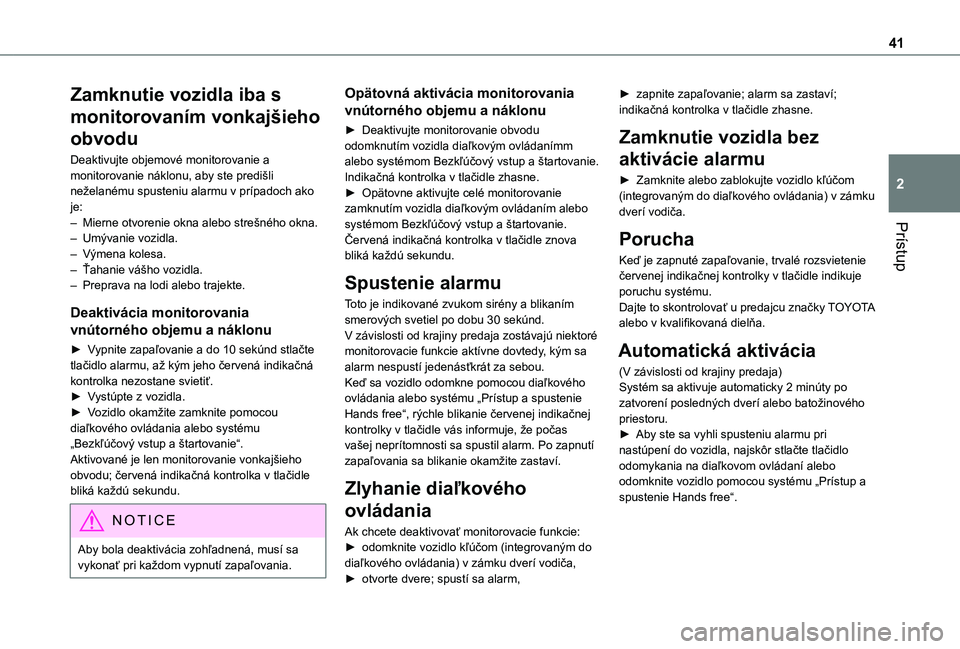TOYOTA PROACE CITY 2021  Návod na použitie (in Slovakian) 41
Prístup
2
Zamknutie vozidla iba s 
monitorovaním vonkajšieho 
obvodu
Deaktivujte objemové monitorovanie a monitorovanie náklonu, aby ste predišli neželanému spusteniu alarmu v prípadoch ak