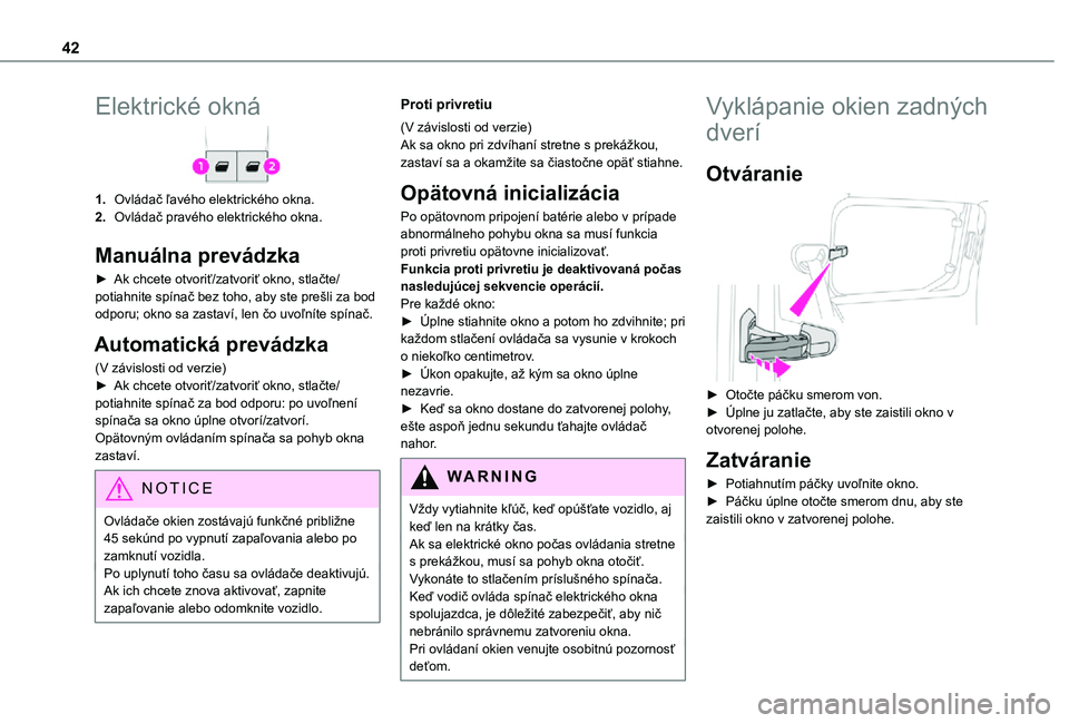 TOYOTA PROACE CITY 2021  Návod na použitie (in Slovakian) 42
Elektrické okná
1.Ovládač ľavého elektrického okna.
2.Ovládač pravého elektrického okna.
Manuálna prevádzka
► Ak chcete otvoriť/zatvoriť okno, stlačte/potiahnite spínač bez toho