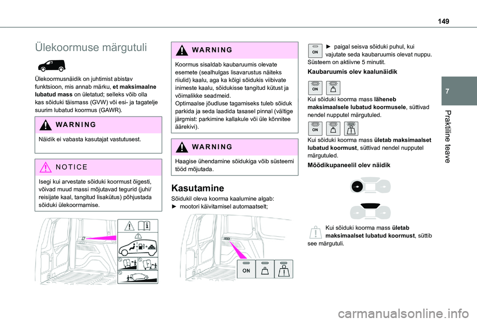 TOYOTA PROACE CITY 2021 Kasutusjuhend (in Estonian) 149
Praktiline teave
7
Ülekoormuse märgutuli
Ülekoormusnäidik on juhtimist abistav funktsioon, mis annab märku, et maksimaalne lubatud mass on ületatud; selleks võib olla kas sõiduki täism TOYOTA PROACE CITY 2021 Kasutusjuhend (in Estonian) 149
Praktiline teave
7
Ülekoormuse märgutuli
Ülekoormusnäidik on juhtimist abistav funktsioon, mis annab märku, et maksimaalne lubatud mass on ületatud; selleks võib olla kas sõiduki täism